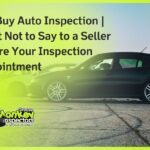 Pre Buy Auto Inspection What Not to Say to a Seller Before Your Inspection Appointment