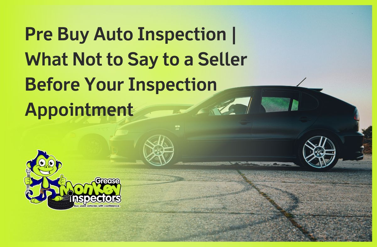 Pre Buy Auto Inspection What Not to Say to a Seller Before Your Inspection Appointment