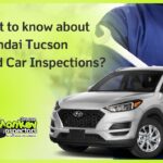 What to know about Hyundai Tucson Used Car Inspections