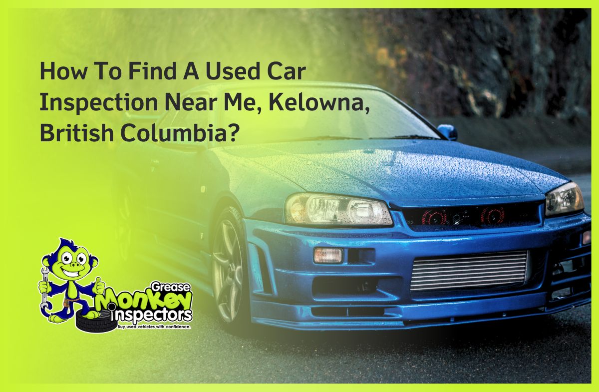 How To Find A Used Car Inspection Near Me, Kelowna, British Columbia