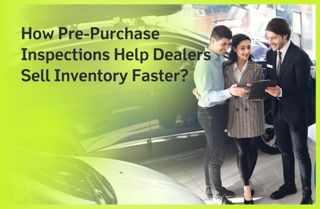 How Pre-Purchase Inspections Help Dealers Sell Inventory Faster
