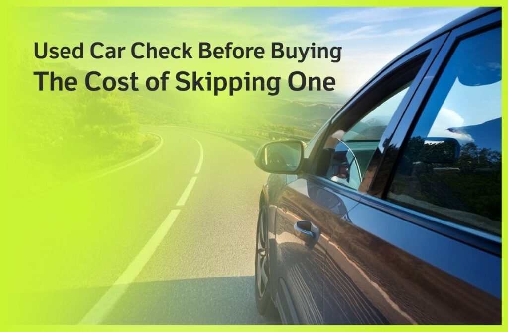 Used Car Check Before Buying The Cost of Skipping One