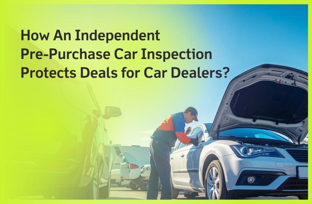 How An Independent Pre-Purchase Car Inspection Protects Deals for Car Dealers